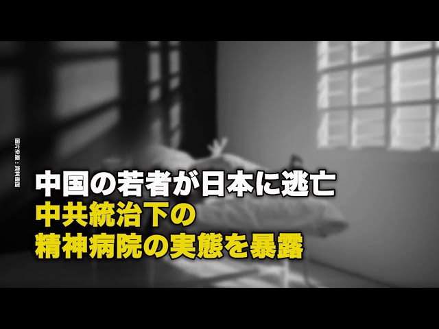 【ダイジェスト版】中国の若者が日本に逃亡、 中共統治下の精神病院の実態を暴露